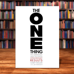 The ONE Thing: The Surprisingly Simple Truth About Extraordinary Results by Gary Keller