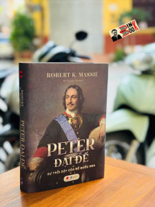 (Bìa cứng) PETER ĐẠI ĐẾ - SỰ TRỖI DẬY CỦA ĐẾ QUỐC NGA - Robert K. Massie - Tôn Quang Toàn dịch - Bách Việt – NXB Dân Trí