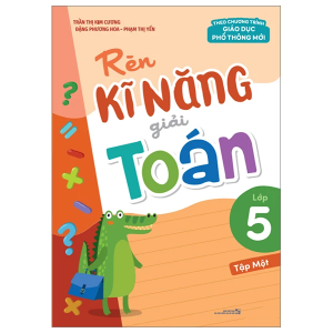 Rèn Kĩ Năng Giải Toán Lớp 5: Tập 1 (Theo Chương Trình Giáo Dục Phổ Thông Mới)