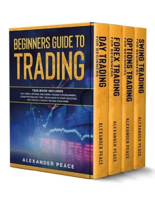 BEGINNERS GUIDE TO TRADING: This Book Includes: Day Forex Options and Swing Trading for Beginners. Learn Psychology Tips Tricks How to Start Investing and Create a Passive Income from Home.