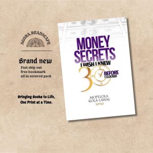 MONEY SECRETS I WISH I KNEW BEFORE I CLOCKED 30 by Mopelola Kola-Lawal