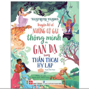 Illustrated Classics - Sách Truyện kể về những cô gái thông minh và gan dạ trong thần thoại Hy Lạp - Đinh Tị