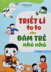 Triết Lí To To Cho Đám Trẻ Nho Nhỏ (Tác giả: Ô Khắc Lệ Lệ)