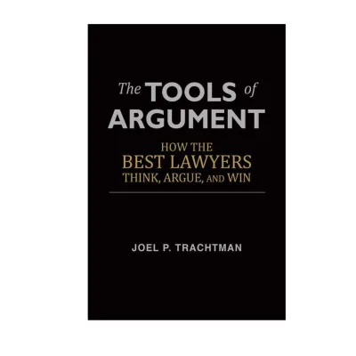 Joel P. Trachtman - the Tools of Argument How the Best Lawyers Think Argue and Win