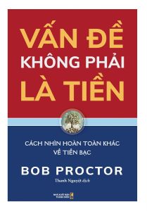 Vấn Đề Không Phải Là Tiền: Cách Nhìn Hoàn Toàn Khác Về Tiền Bạc