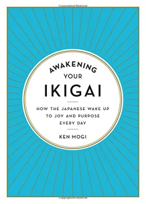 Awakening Your Ikigai: How the Japanese Wake Up to Joy and Purpose Every Day