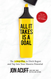 All It Takes Is A Goal: The 3-Step Plan To Ditch Regret And Tap Into Your Massive Potential by Jon Acuff