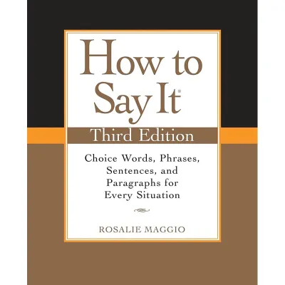 How to Say It Third Edition: Choice Words Phrases Sentences and Paragraphs for Every Situation - Self Help