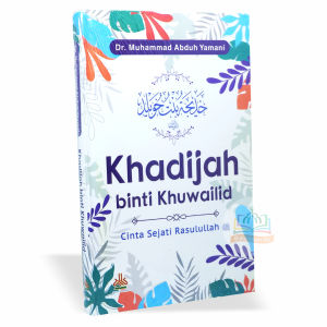 Khadijah binti Khuwailid - Biografi Cinta Sejati Rasulullah - Pustaka Al-Kautsar
