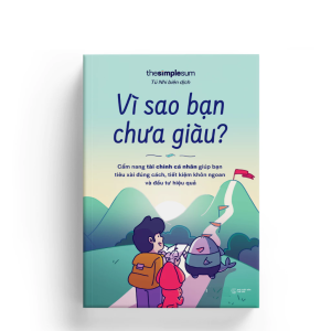 Vì Sao Bạn Chưa Giàu? - Cẩm Nang Tài Chính Giúp Bạn Tiêu Xài Đúng Cách Tiết Kiệm Khôn Ngoan Và Đầu Tư Hiệu Quả
