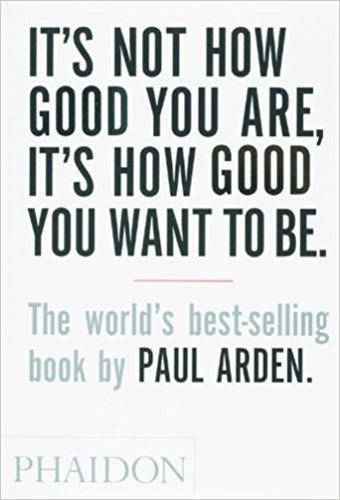 ITS NOT HOW GOOD YOU ARE ITS HOW GOOD YOU WANT TO BE THE WORLDS BEST SELLING BOOK BY PAUL ARDEN PDF visual data 7