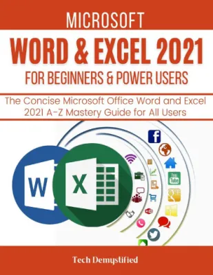 MICROSOFT WORD & EXCEL 2021 FOR BEGINNERS & POWER USERS: The Concise Microsoft Office Word and Excel 2021