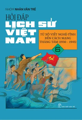 Sách NXB Trẻ - Hỏi Đáp Lịch Sử Việt Nam 06: Từ Xô Viết Nghệ-Tĩnh Đến Cách Mạng Tháng Tám (1930 - 1945)