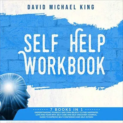(Audible in CDs) Self Help Workbook 7 Books in 1: Understanding Yourself and Own Beliefs to Find Happiness Love and Your Why. Self-Care and Self-Discovery Journal. Guide to Improve Self-Confidence and Self-Esteem