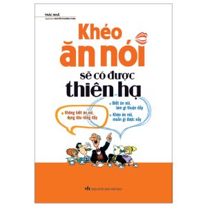 Sách: Khéo Ăn Nói Sẽ Có Được Thiên Hạ - Đỉnh Cao Nghệ Thuật Giao Tiếp
