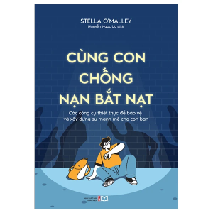 Cùng Con Chống Nạn Bắt Nạt: Các Công Cụ Thiết Thực Để Bảo Vệ Và Xây Dựng Sự Mạnh Mẽ Cho Con Bạn