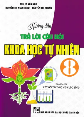 HƯỚNG DẪN TRẢ LỜI CÂU HỎI KHOA HỌC TỰ NHIÊN 8 (DÙNG KÈM SGK KẾT NỐI TRI THỨC VỚI CUỘC SỐNG)