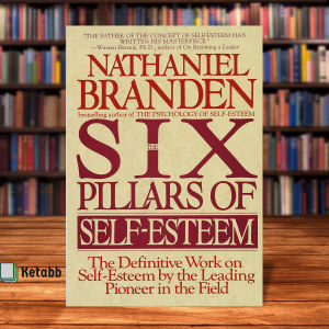 The Six Pillars of Self-Esteem: The Definitive Work on Self-Esteem by the Leading Pioneer in the Field by Nathaniel Branden