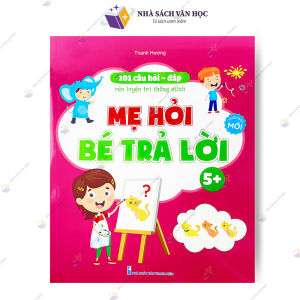 Sách - 101 Câu Hỏi Đáp Rèn Trí Thông Minh - Mẹ Hỏi Bé Trả Lời Cho Bé 5-6 Tuổi