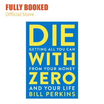 Die with Zero: Getting All You Can from Your Money and Your Life (Paperback)