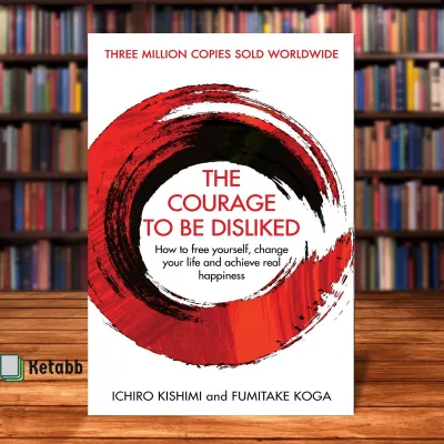 The Courage To Be Disliked: How to free yourself change your life and achieve real happiness by Ichiro Kishimi and Fumitake Koga Ichiro [paperback]