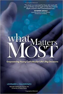 WHAT MATTERS MOST: Empowering Young Catholics for Lifes Big Decisions
