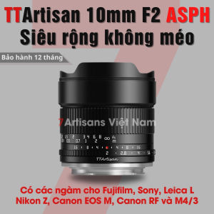 Ống kính TTArtisan 10mm F2 ASPH Ultra Wide siêu rộng KHÔNG MÉO rẻ nhất THẾ GIỚI dành cho Fujifilm Sony Leica L Nikon Z Canon EOS M Canon RF và M43