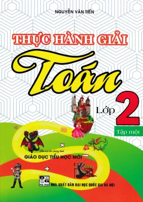 THỰC HÀNH GIẢI TOÁN LỚP 2 - TẬP 1 (THEO CHƯƠNG TRÌNH GIÁO DỤC TIỂU HỌC MỚI)