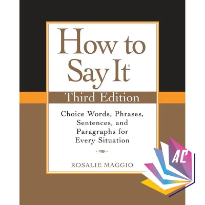 How to Say It Third Edition: Choice Words Phrases Sentences and Paragraphs for Every Situation