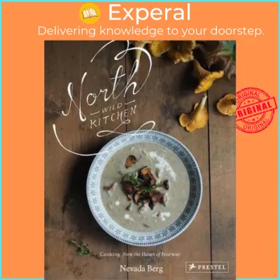 North Wild Kitchen : Home Cooking From the Heart of Norway by Nevada Berg (US edition paperback)
