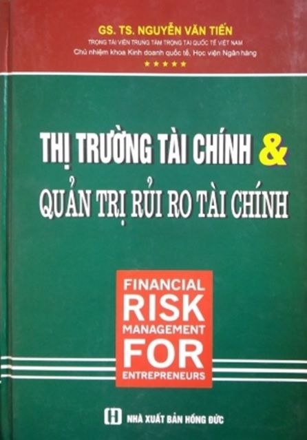 Thị Trường Tài Chính và Quản Trị Rủi Ro Tài Chính - GS Nguyễn Văn Tiến - Sách Bìa Cứng - Xuất Bản 2018
