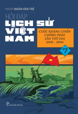 Sách NXB Trẻ - Hỏi Đáp Lịch Sử Việt Nam 07: Cuộc Kháng Chiến Chống Pháp Lần Thứ Hai (1945 - 1954)