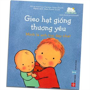 Sách - Gieo Hạt Giống Thương Yêu - Mình Là Anh Trai Đấy Nhé!