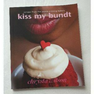 Kiss My Bundt: Recipes from the Award-Winning Bakery by Chrysta Wilson