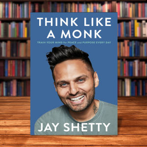 Think Like a Monk: The secret of how to harness the power of positivity and be happy now by Jay Shetty