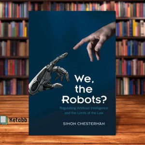 We the Robots? Regulating Artificial Intelligence and the Limits of the Law by Simon Chesterman [High Quality Paperback]