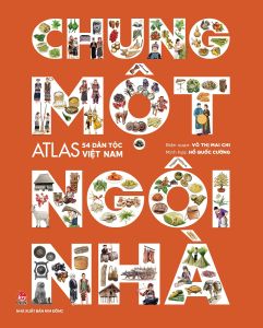 Chung Một Ngôi Nhà: Atlas 54 Dân Tộc Việt Nam