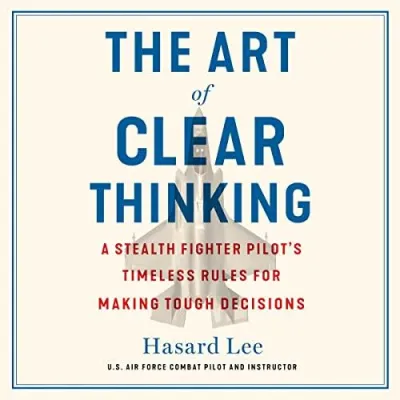 (Audible and ebook in CDs) The Art of Clear Thinking A Stealth Fighter Pilots Timeless Rules for Making Tough Decisions