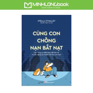 Sách: Cùng Con Chống Nạn Bắt Nạt - Bảo Vệ Và xây Dựng Sự Mạnh Mẽ Cho Con