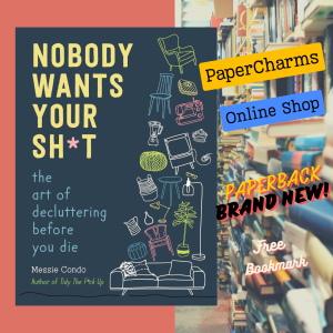 Nobody Wants Your Sh*t: The Art of Decluttering Before You Die