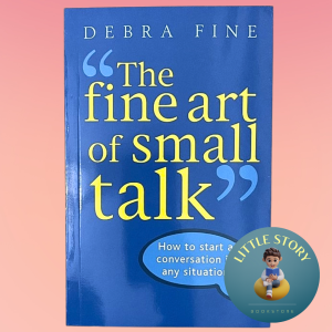 The Fine Art Of Small Talk : How to start a conversation in any situation by Debra Fine
