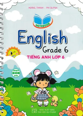 NOTEBOOK ENGLISH GRADE 6 - TIẾNG ANH LỚP 6 (DÙNG CHUNG CHO CÁC BỘ SGK HIỆN HÀNH)