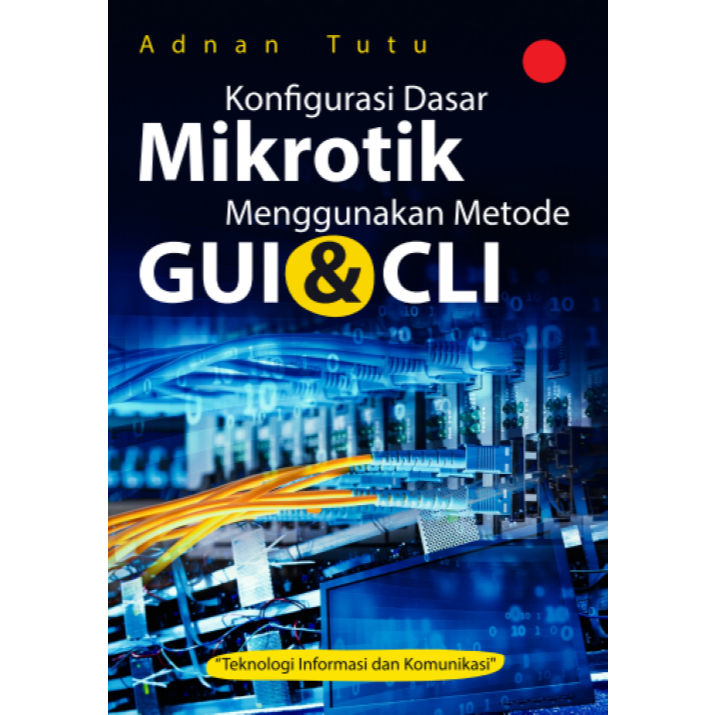 Buku Konfigurasi Dasar Mikrotik Menggunakan Metode GUI & CLI - Original