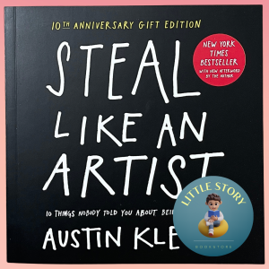 Steal Like an Artist: 10 Things Nobody Told You About Being Creative By Austin Kleon