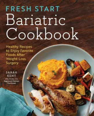 Fresh Start- Bariatric Cookbook: Healthy Recipes to Enjoy Favorite Foods After Weight-Loss Surgery