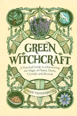 [Brand New] Green Witchcraft: A Practical Guide to Discovering the Magic of Plants Herbs Crystals and Beyond by Paige Vanderbeck (Paperback)