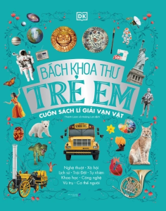 Bách Khoa Thư Trẻ Em: Cuốn Sách Lí Giải Vạn Vật