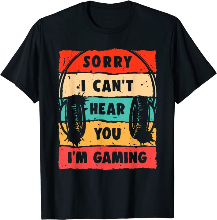Sorry I Cant Hear You Im Gaming Funny Gamer Gifts Gaming Cotton T