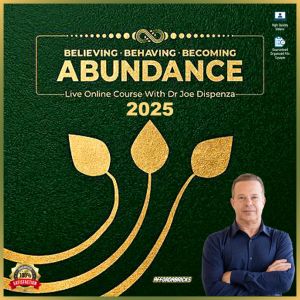 Joe Dispenza - Believing Behaving Becoming Abundance 2025