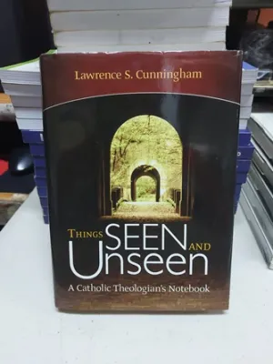 THINGS SEEN AND UNSEEN: A Catholic Theologians Notebook